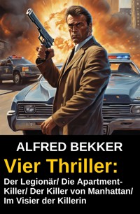 Vier Alfred Bekker Thriller: Der Legionär/ Die Apartment-Killer/ Der Killer von Manhattan/ Im Visier der Killerin - Alfred Bekker - E-Book