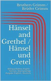 Hänsel and Grethel / Hänsel und Gretel (Bilingual Edition: English - German / Zweisprachige Ausgabe: Englisch - Deutsch) - Grimm Jacob - E-Book