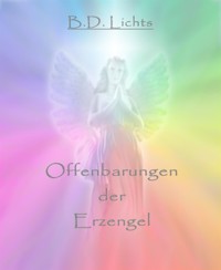 Offenbarungen der Erzengel - B.D. Lichts - E-Book