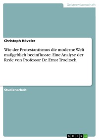 Wie der Protestantismus die moderne Welt maßgeblich beeinflusste. Eine Analyse der Rede von Professor Dr. Ernst Troeltsch - Christoph Höveler - E-Book