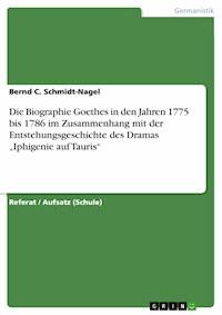 Die Biographie Goethes in den Jahren 1775 bis 1786 im Zusammenhang mit der Entstehungsgeschichte des Dramas „Iphigenie auf Tauris“ - Bernd C. Schmidt-Nagel - E-Book