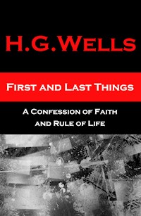 First and Last Things - A Confession of Faith and Rule of Life - H G Wells - E-Book