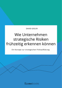 Wie Unternehmen strategische Risiken frühzeitig erkennen können. Ein Konzept zur strategischen Frühaufklärung - David Gißler - E-Book