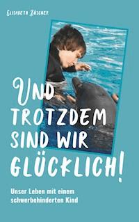 Und trotzdem sind wir glücklich! - Elisabeth Büscher - E-Book