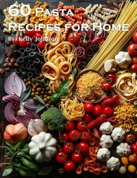60 Pasta Recipes for Home - Kelly Johnson - E-Book