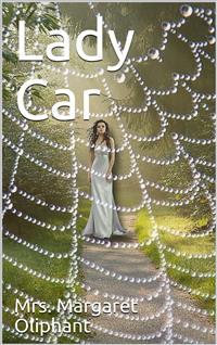 Lady Car / The Sequel of A Life - Mrs. Margaret Oliphant - E-Book