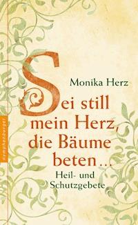 Sei still mein Herz, die Bäume beten ... - Monika Herz - E-Book