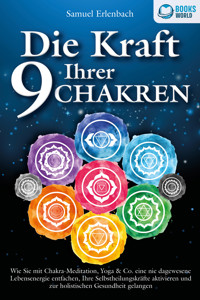 Die Kraft Ihrer 9 Chakren: Wie Sie mit Chakra-Meditation, Yoga & Co. eine nie dagewesene Lebensenergie entfachen, Ihre Selbstheilungskräfte aktivieren und zur holistischen Gesundheit gelangen - Samuel Erlenbach - E-Book