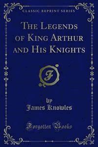 The Legends of King Arthur and His Knights - James Knowles - E-Book