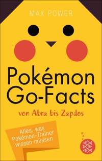 Pokémon-Go-Facts von Abra bis Zapdos. Alles, was Pokémon-Trainer wissen müssen - Max Power - E-Book