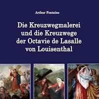 Die Kreuzwegmalerei und die Kreuzwege der Octavie de Lasalle von Louisenthal - Arthur Fontaine - E-Book