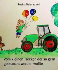 Vom kleinen Trecker, der so gern gebraucht werden wollte - Regina Meier zu Verl - E-Book