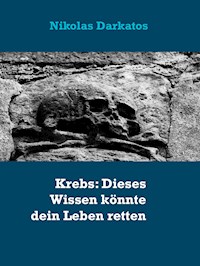 Krebs: Dieses Wissen könnte dein Leben retten - Nikolas Darkatos - E-Book