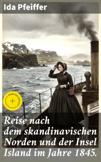 Reise nach dem skandinavischen Norden und der Insel Island im Jahre 1845. - Ida Pfeiffer - E-Book