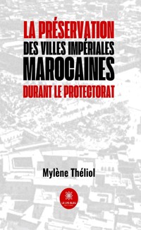 La préservation des villes impériales marocaines durant le Protectorat - Mylène Théliol - E-Book