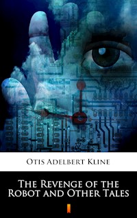 The Revenge of the Robot and Other Tales - Otis Adelbert Kline - E-Book