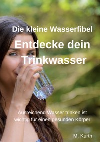 Entdecke dein Trinkwasser - Die kleine Wasserfibel - Michael Kurth - E-Book