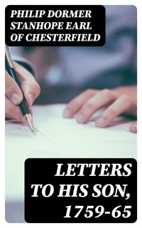 Letters to His Son, 1759-65 - Philip Dormer Stanhope, Earl of Chesterfield - E-Book