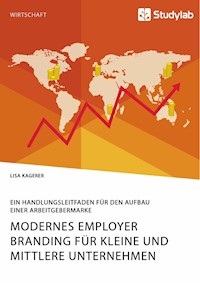 Modernes Employer Branding für kleine und mittlere Unternehmen. Ein Handlungsleitfaden für den Aufbau einer Arbeitgebermarke - Lisa Kagerer - E-Book