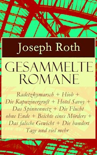 Gesammelte Romane: Radetzkymarsch + Hiob + Die Kapuzinergruft + Hotel Savoy + Das Spinnennetz + Die Flucht ohne Ende + Beichte eines Mörders + Das falsche Gewicht + Die hundert Tage und viel mehr - Joseph Roth - E-Book
