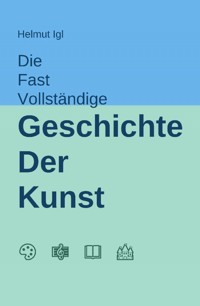 Die fast vollständige Geschichte der Kunst - Helmut Igl - E-Book