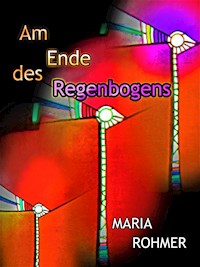Am Ende des Regenbogens - Maria Rohmer - E-Book