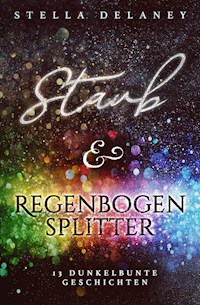 Staub und Regenbogensplitter - Stella Delaney - E-Book