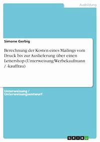 Berechnung der Kosten eines Mailings vom Druck bis zur Auslieferung über einen Lettershop (Unterweisung Werbekaufmann / -kauffrau) - Simone Gerbig - E-Book