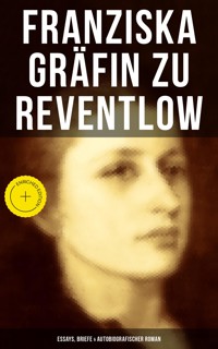 Franziska Gräfin zu Reventlow: Essays, Briefe & Autobiografischer Roman - Franziska Gräfin zu Reventlow - E-Book