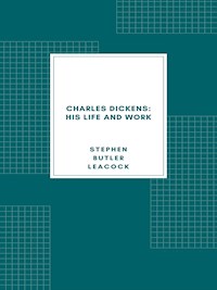 Charles Dickens: His Life and Work - Stephen Butler Leacock - E-Book