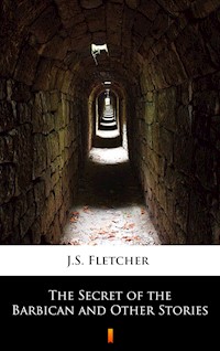 The Secret of the Barbican and Other Stories - J.S. Fletcher - E-Book