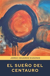 El sueño del centauro - Jorge Eduardo Eugenio - E-Book