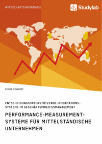 Performance-Measurement-Systeme für mittelständische Unternehmen. Entscheidungsunterstützende Informationssysteme im Geschäftsprozessmanagement - Simon Schmidt - E-Book