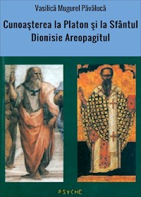Cunoaşterea la Platon şi la Sfântul Dionisie Areopagitul - Vasilică Mugurel Păvălucă - E-Book
