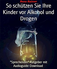 So schützen sie ihre Kinder vor Alkohol und Drogen - Rene Raimer - E-Book