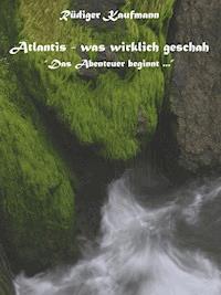 Atlantis - was wirklich geschah ... - Rüdiger Kaufmann - E-Book