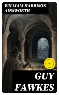 Guy Fawkes - William Harrison Ainsworth - E-Book