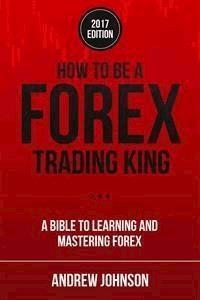 How To Be A Forex Trading King - Andrew Johnson - E-Book