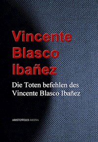 Die Toten befehlen des Vincente Blasco Ibañez - Vicente Blasco Ibañez - E-Book