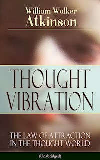 THOUGHT VIBRATION - The Law of Attraction in the Thought World (Unabridged) - William Walker Atkinson - E-Book