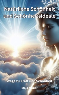 Natürliche Schönheit und Schönheitsideale, - Möller Maja - E-Book