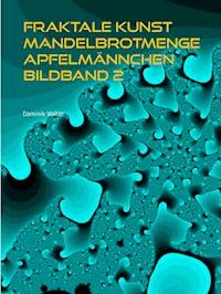 Fraktale Kunst Mandelbrotmenge Apfelmännchen Bildband 2 - Dominik Walter - E-Book