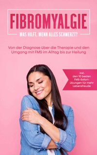 Fibromyalgie: Was hilft, wenn alles schmerzt? Von der Diagnose über die Therapie und den Umgang mit FMS im Alltag bis zur Heilung - inkl. den 10 besten FMS-Sofortübungen für mehr Lebensfreude - Carolin Stegemann - E-Book + Hörbuch