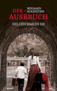Der Ausbruch - Helden waren sie - Benjamin Holenstein - E-Book