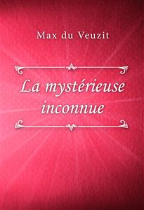 La mystérieuse inconnue - Max du Veuzit - E-Book
