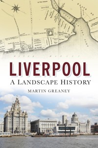 Liverpool: A Landscape History - Martin Greaney - E-Book