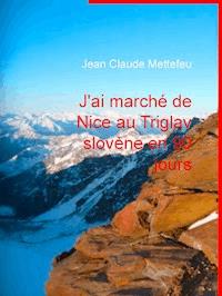 J'ai marché de Nice au Triglav slovène en 90 jours - Jean Claude Mettefeu - E-Book