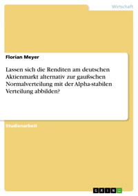 Lassen sich die Renditen am deutschen Aktienmarkt alternativ zur gaußschen Normalverteilung mit der Alpha-stabilen Verteilung abbilden? - Florian Meyer - E-Book