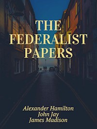 The Federalist Papers - Alexander Hamilton, John Jay, James Madison - E-Book