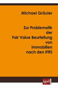 Zur Problematik der Fair Value Beurteilung von Immobilien nach den IFRS - Michael Gräuler - E-Book